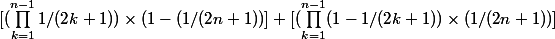 [(\prod_{k=1}^{n-1} 1/(2k+1))\times (1-(1/(2n+1))] + [(\prod_{k=1}^{n-1} (1-1/(2k+1))\times (1/(2n+1))]